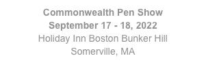 Commonwealth Pen Show
September 17 - 18, 2022
Holiday Inn Boston Bunker Hill
Somerville, MA