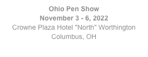 Ohio Pen Show
November 3 - 6, 2022
Crowne Plaza Hotel "North" Worthington
Columbus, OH